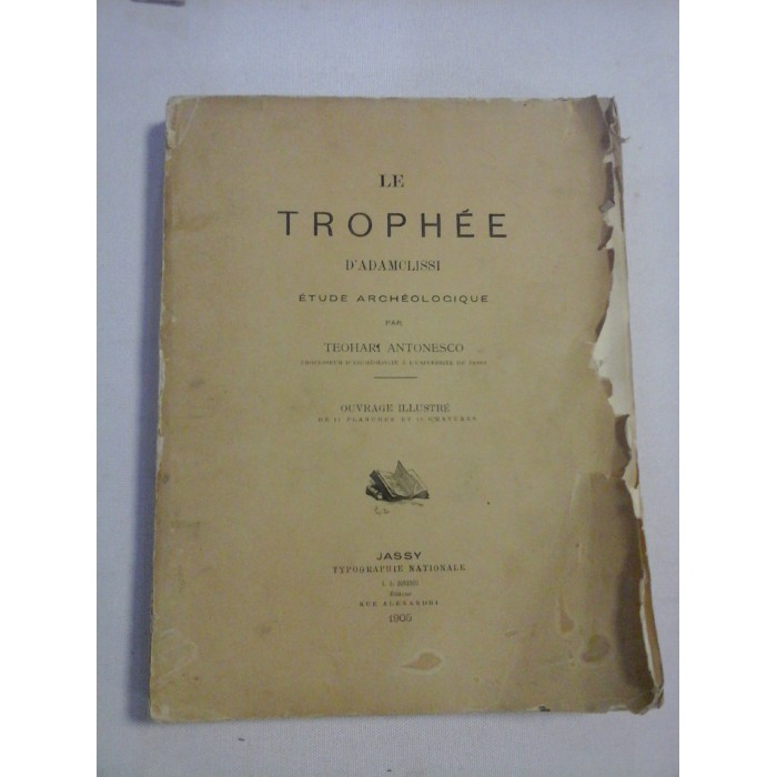 LE TROPHEE D'ADAMCLISSI * Etude ARCHEOLOGIQUE - TEOHARI ANTONESCO - Jassy, 1905 LE TROPHEE D'ADAMCLISSI * Etude ARCHEOLOGIQUE - TEOHARI ANTONESCO - Jassy, 1905